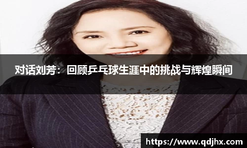 对话刘芳:回顾乒乓球生涯中的挑战与辉煌瞬间
