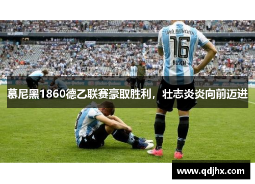慕尼黑1860德乙联赛豪取胜利，壮志炎炎向前迈进