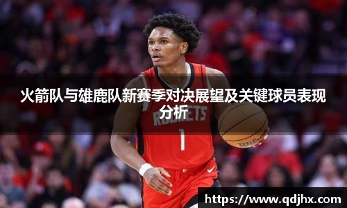 火箭队与雄鹿队新赛季对决展望及关键球员表现分析