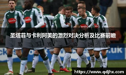 圣塔菲与卡利阿美的激烈对决分析及比赛前瞻