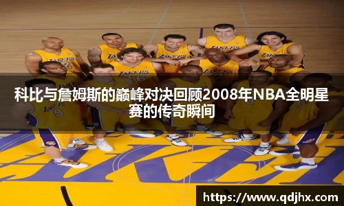 科比与詹姆斯的巅峰对决回顾2008年NBA全明星赛的传奇瞬间