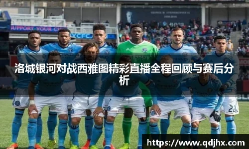 洛城银河对战西雅图精彩直播全程回顾与赛后分析